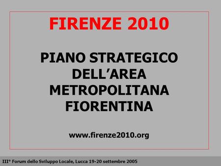 FIRENZE 2010 PIANO STRATEGICO DELL’AREA METROPOLITANA FIORENTINA www