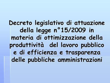 Decreto legislativo di attuazione della legge n°15/2009 in materia di ottimizzazione della produttività del lavoro pubblico e di efficienza e trasparenza.
