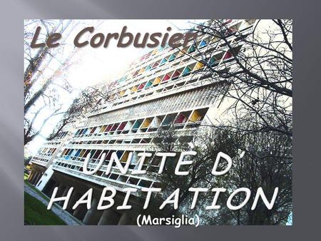 Le Corbusier Unitè d’ Habitation (Marsiglia).