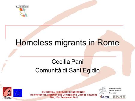 EUROPEAN RESEARCH CONFERENCE Homelessness, Migration and Demographic Change in Europe Pisa, 16th September 2011 Interdisciplinary Center 'Sciences for.