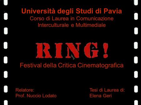 Università degli Studi di Pavia Corso di Laurea in Comunicazione Interculturale e Multimediale Festival della Critica Cinematografica Relatore: Prof. Nuccio.