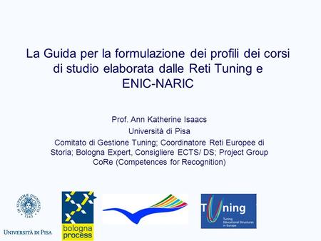 La Guida per la formulazione dei profili dei corsi di studio elaborata dalle Reti Tuning e ENIC-NARIC Prof. Ann Katherine Isaacs Università di Pisa Comitato.