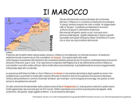 Il MAROCCO Situato all'estremità nordoccidentale del continente africano, il Marocco è una terra di tradizione musulmana. Il paese sembra sospeso tra.