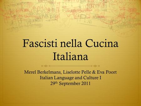 Fascisti nella Cucina Italiana Merel Berkelmans, Liselotte Pelle & Eva Poort Italian Language and Culture I 29 th September 2011.
