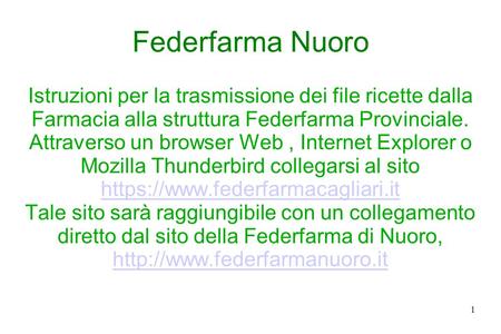 Federfarma Nuoro Istruzioni per la trasmissione dei file ricette dalla Farmacia alla struttura Federfarma Provinciale. Attraverso un browser Web , Internet.