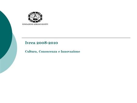 Ivrea 2008-2010 Cultura, Conoscenza e Innovazione.