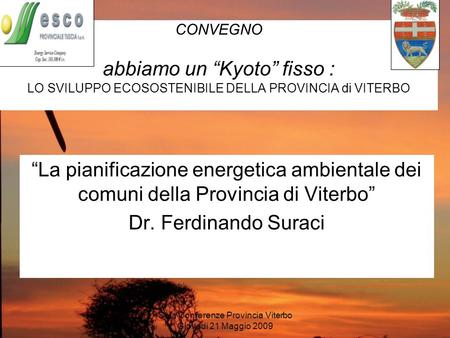 Sala Conferenze Provincia Viterbo Giovedi 21 Maggio 2009 La pianificazione energetica ambientale dei comuni della Provincia di Viterbo Dr. Ferdinando Suraci.