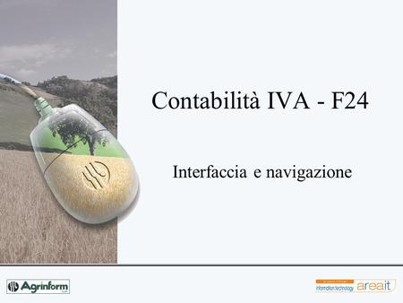 Contabilità IVA - F24 Interfaccia e navigazione. Contabilità IVA Organizzazione dei dati.