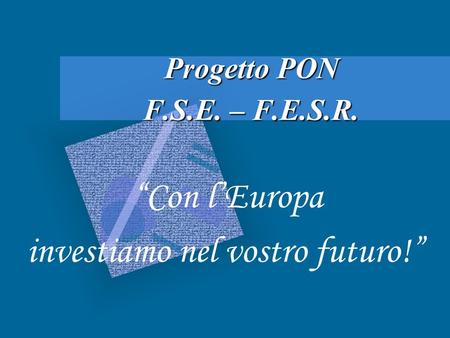 Progetto PON F.S.E. – F.E.S.R. Con lEuropa investiamo nel vostro futuro!