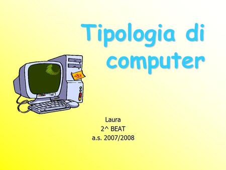 Tipologia di computer Laura 2^ BEAT a.s. 2007/2008.