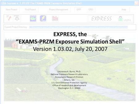 EXPRESS, the EXAMS-PRZM Exposure Simulation Shell Version 1.03.02, July 20, 2007 Lawrence A. Burns, Ph.D. National Exposure Research Laboratory Ecosystems.