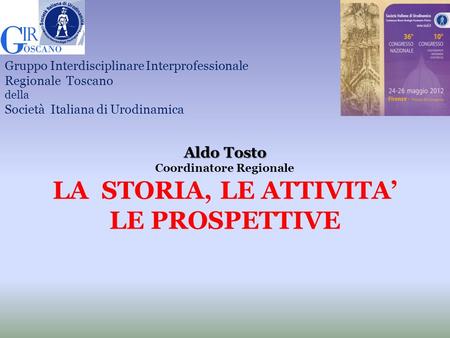 Aldo Tosto Coordinatore Regionale LA STORIA, LE ATTIVITA LE PROSPETTIVE Gruppo Interdisciplinare Interprofessionale Regionale Toscano della Società Italiana.