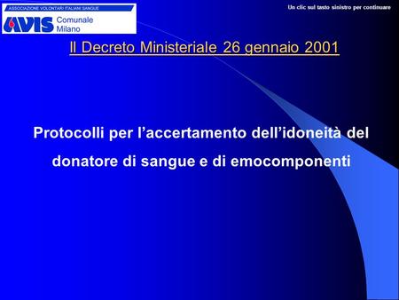 Il Decreto Ministeriale 26 gennaio 2001 Protocolli per laccertamento dellidoneità del donatore di sangue e di emocomponenti Un clic sul tasto sinistro.
