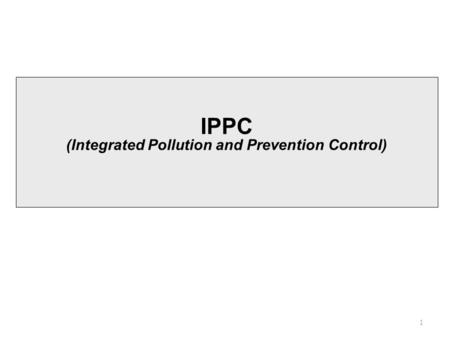 1 IPPC (Integrated Pollution and Prevention Control)