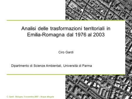 Analisi delle trasformazioni territoriali in Emilia-Romagna dal 1976 al 2003 Ciro Gardi Dipartmento di Scienze Ambientali, Università di Parma.