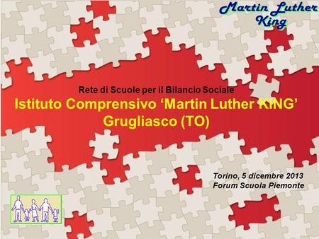 Rete di Scuole per il Bilancio Sociale Istituto Comprensivo Martin Luther KING Grugliasco (TO) Torino, 5 dicembre 2013 Forum Scuola Piemonte.