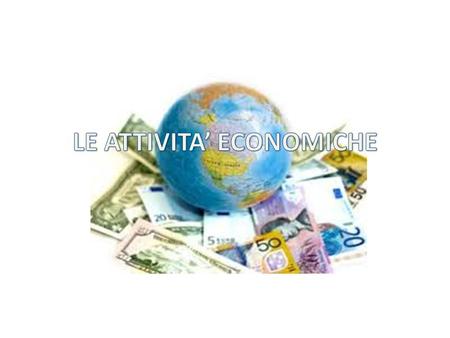 LE ATTIVITA’ ECONOMICHE