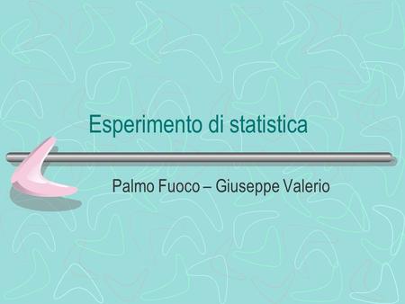 Esperimento di statistica Palmo Fuoco – Giuseppe Valerio.