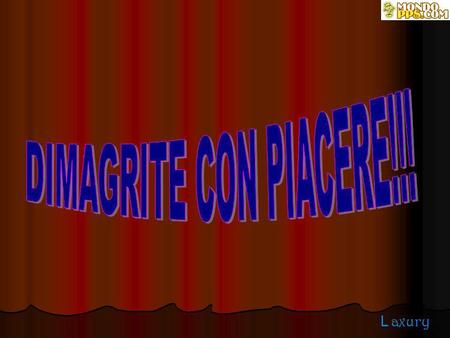 DIMAGRITE CON PIACERE!!!.
