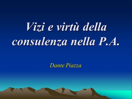 Vizi e virtù della consulenza nella P.A. Dante Piazza.