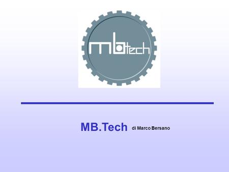 MB.Tech di Marco Bersano. Artigianato MB.Tech Logica Analisi Fattibilità Progetto Produzione MB.Tech è un traguardo professionale che riunisce e coalizza.