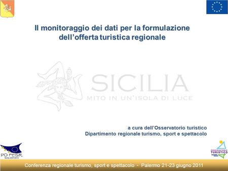 Conferenza regionale turismo, sport e spettacolo - Palermo 21-23 giugno 2011 Il monitoraggio dei dati per la formulazione dellofferta turistica regionale.