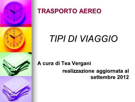 TIPI DI VIAGGIO A cura di Tea Vergani realizzazione aggiornata al settembre 2012 TRASPORTO AEREO.