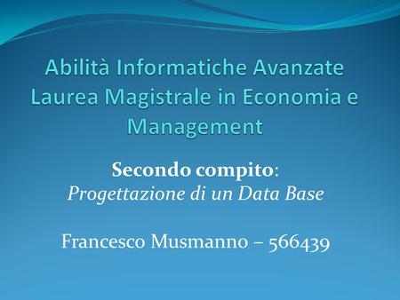 Secondo compito: Progettazione di un Data Base Francesco Musmanno – 566439.