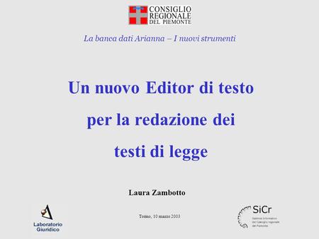 La banca dati Arianna – I nuovi strumenti Torino, 10 marzo 2003 Un nuovo Editor di testo per la redazione dei testi di legge Laura Zambotto.
