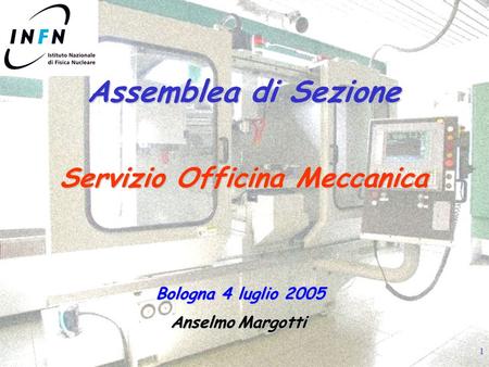 1 Assemblea di Sezione Servizio Officina Meccanica Anselmo Margotti Bologna 4 luglio 2005.