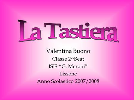 Valentina Buono Classe 2^Beat ISIS G. Meroni Lissone Anno Scolastico 2007/2008.