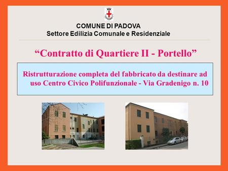 Contratto di Quartiere II - Portello COMUNE DI PADOVA Settore Edilizia Comunale e Residenziale Ristrutturazione completa del fabbricato da destinare ad.
