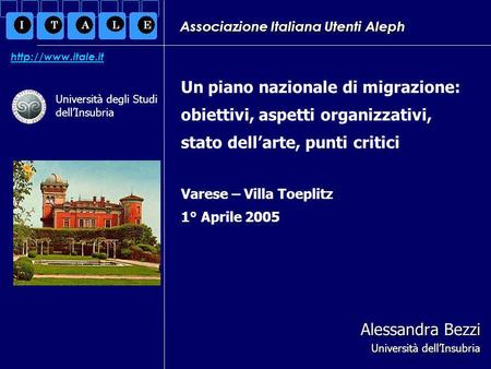 Associazione Italiana Utenti Aleph Alessandra Bezzi Università dellInsubria Un piano nazionale di migrazione: obiettivi, aspetti organizzativi, stato dellarte,