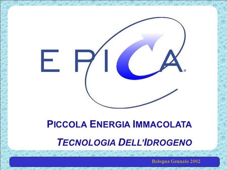 Bologna Gennaio 2002 P ICCOLA E NERGIA I MMACOLATA T ECNOLOGIA D ELL I DROGENO.