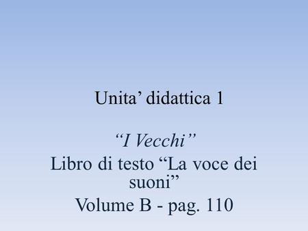 “I Vecchi” Libro di testo “La voce dei suoni” Volume B - pag. 110