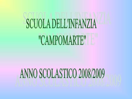 SCUOLA DELL'INFANZIA CAMPOMARTE ANNO SCOLASTICO 2008/2009.