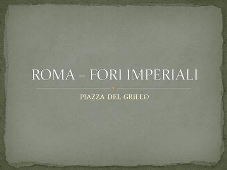 ROMA – FORI IMPERIALI PIAZZA DEL GRILLO.