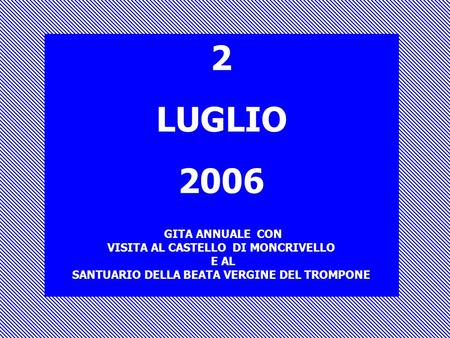 2 LUGLIO 2006 GITA ANNUALE CON VISITA AL CASTELLO DI MONCRIVELLO E AL