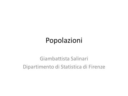 Popolazioni Giambattista Salinari Dipartimento di Statistica di Firenze.