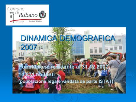 DINAMICA DEMOGRAFICA 2007 Popolazione residente al 31.12.2007: 14.871 abitanti (popolazione legale validata da parte ISTAT)