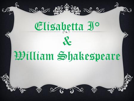 Elisabetta I° & William Shakespeare.