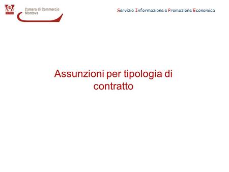 Servizio Informazione e Promozione Economica Assunzioni per tipologia di contratto.