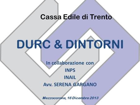 DURC & DINTORNI Cassa Edile di Trento In collaborazione con INPS INAIL