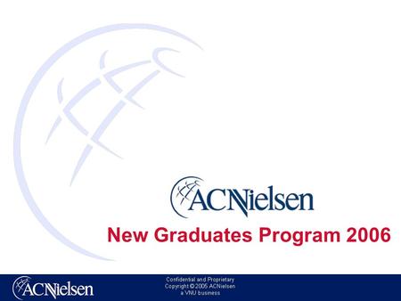 New Graduates Program 2006. Copyright © 2006 ACNielsen a VNU business ACNielsen: lazienda Siamo l'azienda leader mondiale nelle informazioni di marketing.
