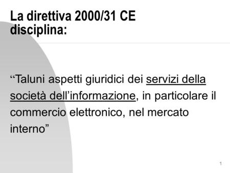 1 La direttiva 2000/31 CE disciplina: Taluni aspetti giuridici dei servizi della società dellinformazione, in particolare il commercio elettronico, nel.