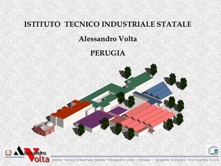 Dirigente Scolastico: Prof.ssa Rita Coccia Istituto Tecnico Industriale Statale Alessandro Volta - Perugia ISTITUTO TECNICO INDUSTRIALE STATALE Alessandro.