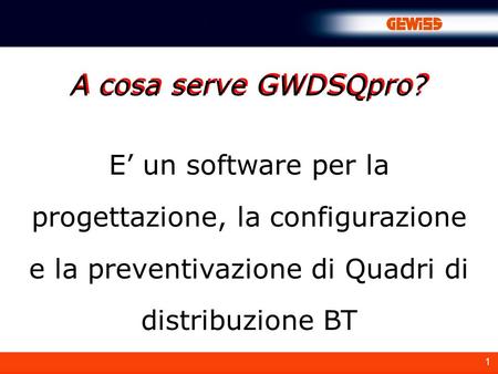 A cosa serve GWDSQpro? E’ un software per la progettazione, la configurazione e la preventivazione di Quadri di distribuzione BT.