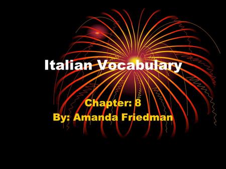 Italian Vocabulary Chapter: 8 By: Amanda Friedman.