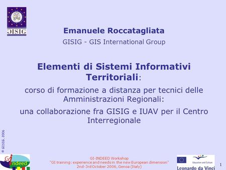 © GISIG, 2006 GI-INDEED Workshop GI training: experience and needs in the new European dimension 2nd-3rd October 2006, Genoa (Italy) 1 Emanuele Roccatagliata.