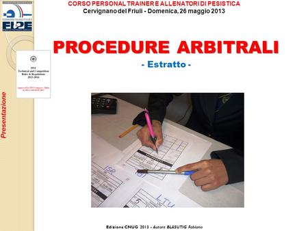 Presentazione PROCEDURE ARBITRALI - Estratto - Edizione CNUG 2013 - Autore BLASUTIG Fabiano CORSO PERSONAL TRAINER E ALLENATORI DI PESISTICA Cervignano.